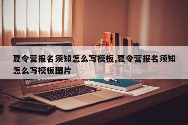 夏令营报名须知怎么写模板,夏令营报名须知怎么写模板图片