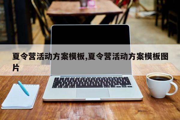 夏令营活动方案模板,夏令营活动方案模板图片