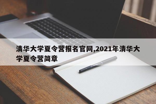 清华大学夏令营报名官网,2021年清华大学夏令营简章