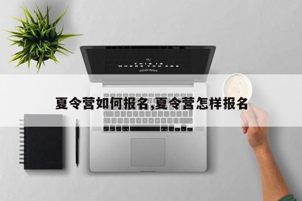 夏令营如何报名,夏令营怎样报名