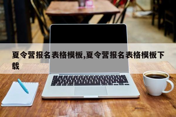 夏令营报名表格模板,夏令营报名表格模板下载