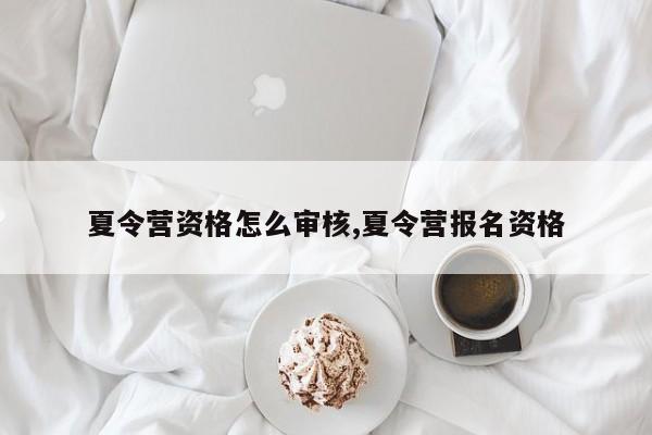 夏令营资格怎么审核,夏令营报名资格